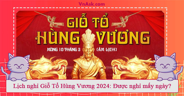Giỗ tổ Hùng Vương có được nghỉ không? Giỗ tổ Hùng Vương nghỉ mấy ngày? Tìm hiểu giỗ tổ Hùng Vương có được nghỉ không và được nghỉ mấy ngày