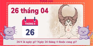 26/4 là ngày gì? Ngày 26 tháng 4 thuộc cung gì?