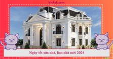Ngày tốt sửa nhà, làm nhà mới 2024
