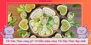 Tết Hàn Thực cúng gì? 10 Mẫu mâm cúng Tết Hàn Thực đẹp nhất