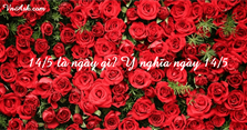 Ngày 14/5 là ngày gì? Ý nghĩa ngày 14 tháng 5 năm 2024