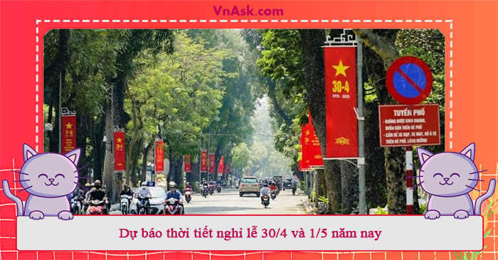 Dự báo thời tiết chi tiết ngày 30/4 - 1/5 năm 2024