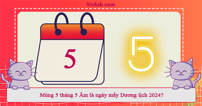 Tìm hiểu mùng 5 tháng 5 là ngày mấy Dương lịch