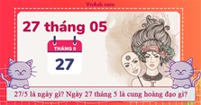27/5 là ngày gì? Ngày 27 tháng 5 là cung hoàng đạo gì?