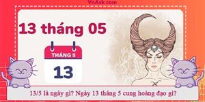 13/5 là ngày gì? Ngày 13 tháng 5 cung hoàng đạo gì?