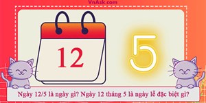 Ngày 12/5 là ngày gì? Ngày 12 tháng 5 là ngày lễ đặc biệt gì?