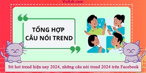 Stt hot trend hiện nay 2024, những câu nói trend 2024 trên Facebook