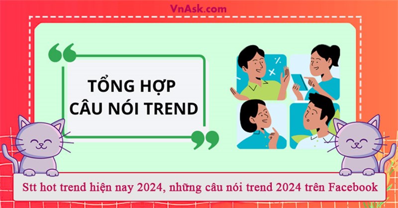 Stt hot trend hiện nay 2024, những câu nói trend 2024 trên Facebook