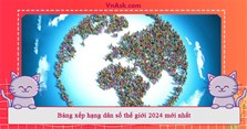 Bảng xếp hạng dân số thế giới 2024 mới nhất