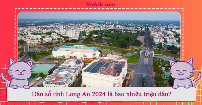 Dân số tỉnh Long An 2024 là bao nhiêu triệu dân?