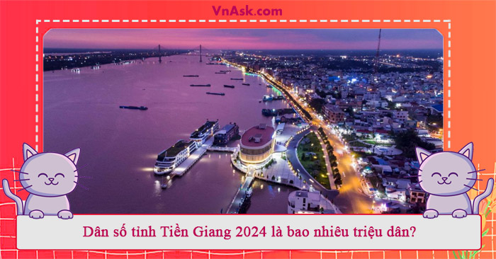 Dân số tỉnh Tiền Giang 2024 là bao nhiêu triệu dân?