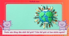 Nước nào đông dân nhất thế giới? Trên thế giới có bao nhiêu người?