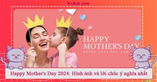 Happy Mother's Day 2024: Hình ảnh và lời chúc ý nghĩa nhất