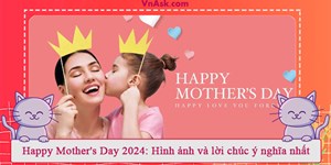 Happy Mother's Day 2024: Hình ảnh và lời chúc ý nghĩa nhất