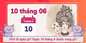 10/6 là ngày gì? Ngày 10 tháng 6 thuộc cung gì?