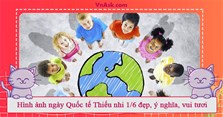 Hình ảnh ngày Quốc tế Thiếu nhi 1/6 đẹp, ý nghĩa, vui tươi
