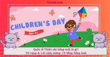 Quốc tế Thiếu nhi tiếng Anh là gì? Từ vựng & Lời chúc mừng 1/6 bằng tiếng Anh