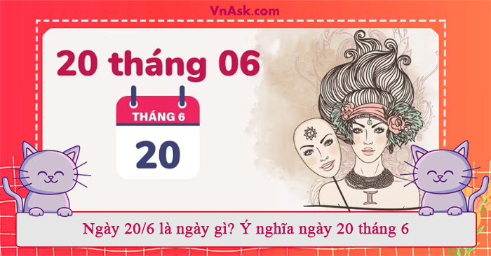 Tìm hiểu 20 tháng 6 là ngày gì