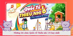 Những lời chúc Quốc tế Thiếu nhi 1/6 hay nhất