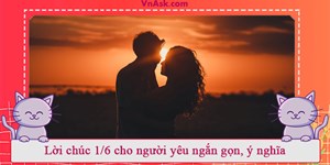 Lời chúc 1/6 cho người yêu ngắn gọn, ý nghĩa