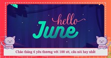 Chào tháng 6 yêu thương với 100 stt, câu nói hay nhất