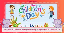Stt Quốc tế Thiếu nhi, những câu nói hay về ngày Quốc tế Thiếu nhi 1/6
