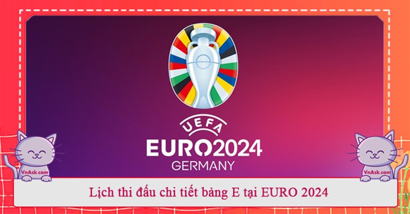 Lịch thi đấu chi tiết bảng E tại EURO 2024
