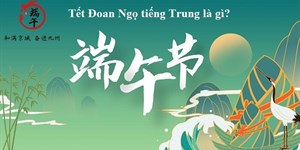 Tết Đoan Ngọ tiếng Trung là gì? Tết Đoan Ngọ ở Trung Quốc bắt nguồn từ đâu?