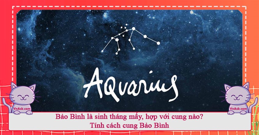 Bảo Bình là sinh tháng mấy, hợp với cung nào? Tính cách cung Bảo Bình