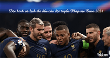 Đội hình và lịch thi đấu đội tuyển Pháp tại EURO 2024