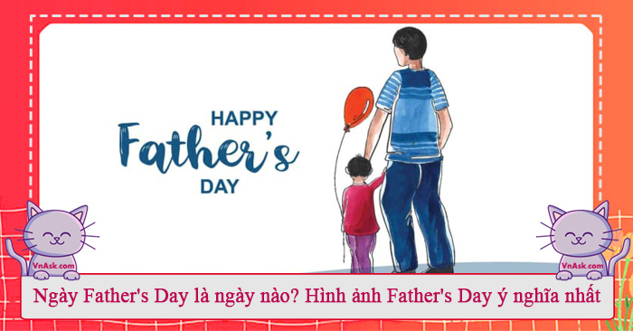 Ngày Father's Day 2021 là ngày nào Ngày Father's Day 2021 là ngày nào