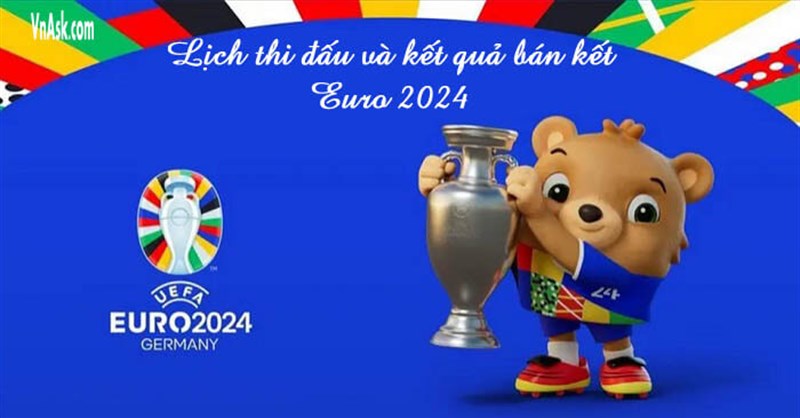 Lịch thi đấu, kết quả bán kết EURO 2024 cập nhật mới nhất