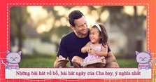 Những bài hát về bố, bài hát Ngày của Cha hay, ý nghĩa nhất