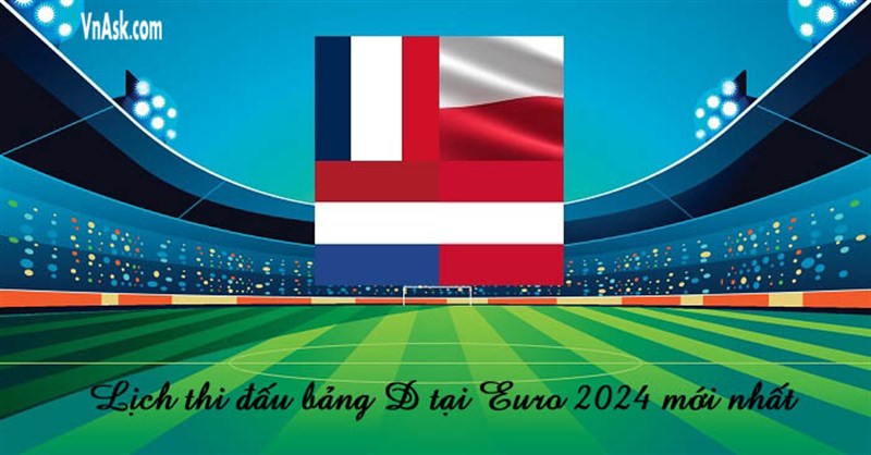 Lịch thi đấu chi tiết bảng D tại EURO 2024