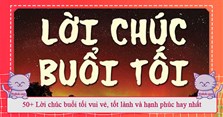 50+ Lời chúc buổi tối vui vẻ, tốt lành và hạnh phúc hay nhất