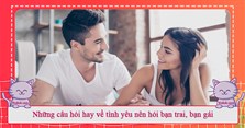 Những câu hỏi hay về tình yêu nên hỏi bạn trai, bạn gái
