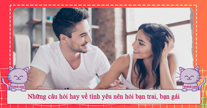 Những câu hỏi về tình yêu nên hỏi bạn trai