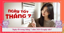 Ngày đẹp tháng 7 năm 2024: Tháng 7 ngày nào tốt trong năm 2024?