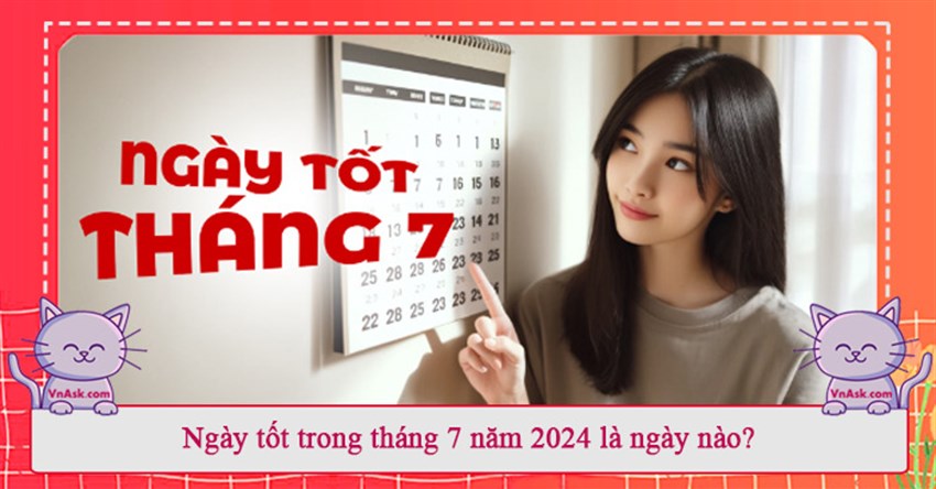 Ngày đẹp tháng 7 năm 2024: Tháng 7 ngày nào tốt trong năm 2024?