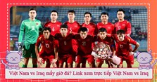 Việt Nam vs Iraq mấy giờ đá? Link xem trực tiếp Việt Nam vs Iraq
