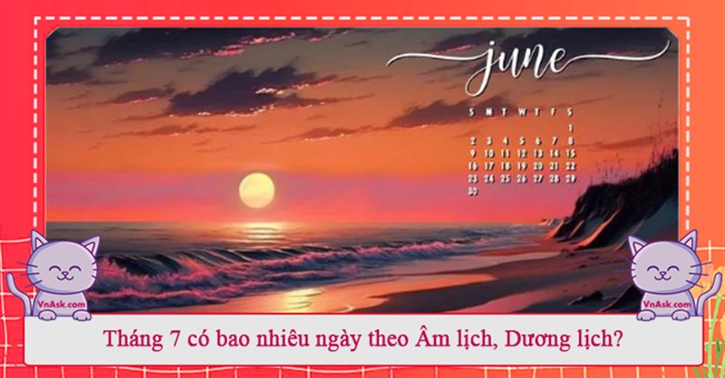 Tháng 7 năm 2024 có bao nhiêu ngày theo Âm lịch, Dương lịch?