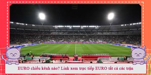 EURO 2024 chiếu kênh nào? Link xem trực tiếp EURO 2024 tất cả các trận