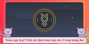 Venus sign là gì? Cách xác định Venus sign của 12 cung hoàng đạo
