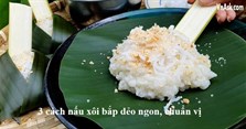 3 Cách nấu xôi bắp dẻo ngon cực đơn giản tại nhà