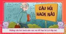 Những câu hỏi hack não cực vui đố bạn bè (có đáp án)