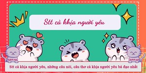 Stt cà khịa người yêu, những câu nói, câu thơ cà khịa người yêu bá đạo nhất