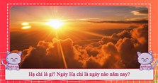 Hạ chí là gì? Ngày Hạ chí là ngày nào năm nay?