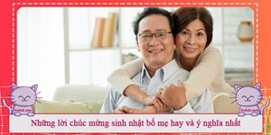 Những lời chúc mừng sinh nhật bố mẹ hay và ý nghĩa nhất