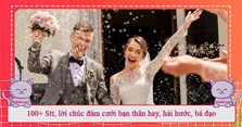 100+ Stt, lời chúc đám cưới bạn thân hay, hài hước, bá đạo