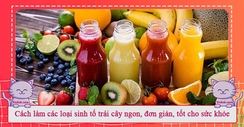 Cách làm các loại sinh tố trái cây ngon, đơn giản, tốt cho sức khỏe